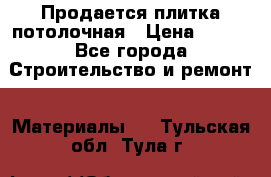 Продается плитка потолочная › Цена ­ 100 - Все города Строительство и ремонт » Материалы   . Тульская обл.,Тула г.